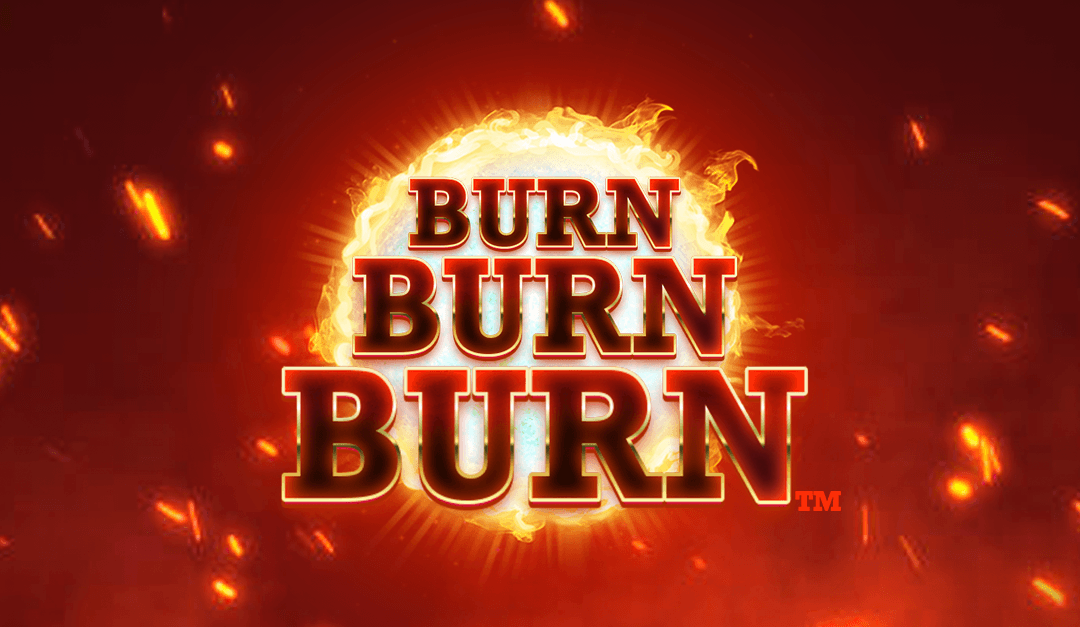 Burn Burn Burn™