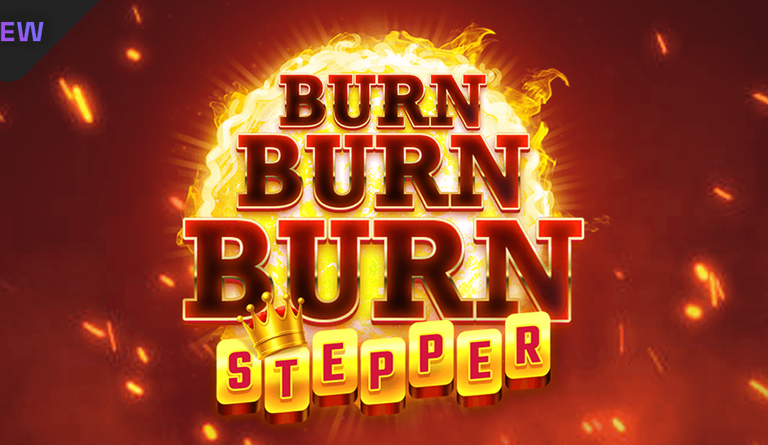 Burn Burn Burn Stepper™